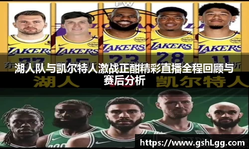 湖人队与凯尔特人激战正酣精彩直播全程回顾与赛后分析